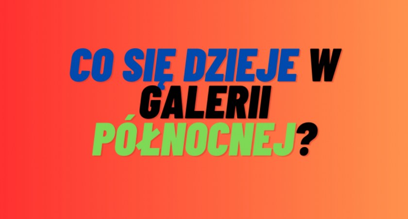 Galeria Północna zaprasza na...WSZYSTKO! (Wydarzenia)