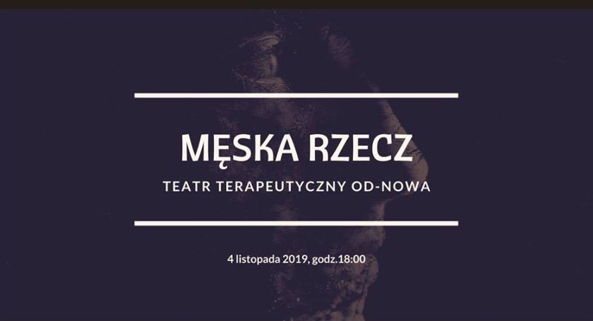 Spektakl Męska Rzecz -ciekawa opowieść aktorów Teatru Terapeutycznego