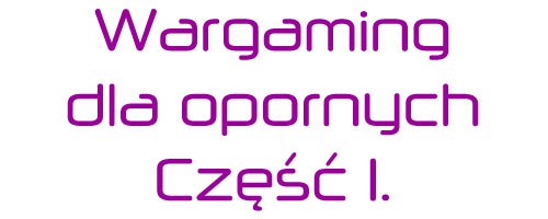 NOWY CYKL! Grybezprądu.pl polecają: Wargaming dla opornych, cz. 1