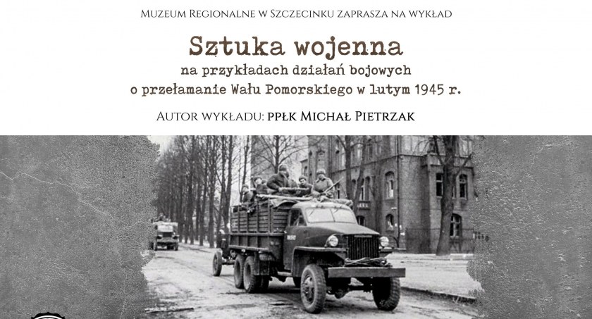 „Sztuka wojenna”. Muzeum zaprasza na wykład o walkach o przełamanie Wału Pomorskiego