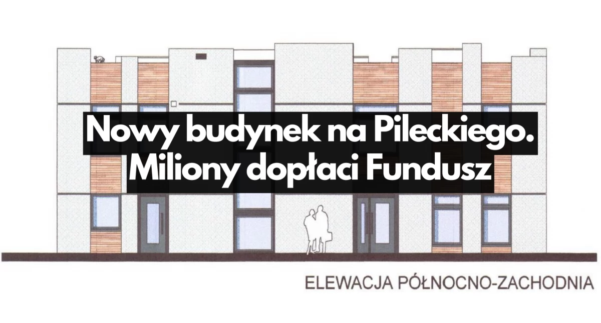 Nowy budynek na Pileckiego. Miliony dopłaci Fundusz