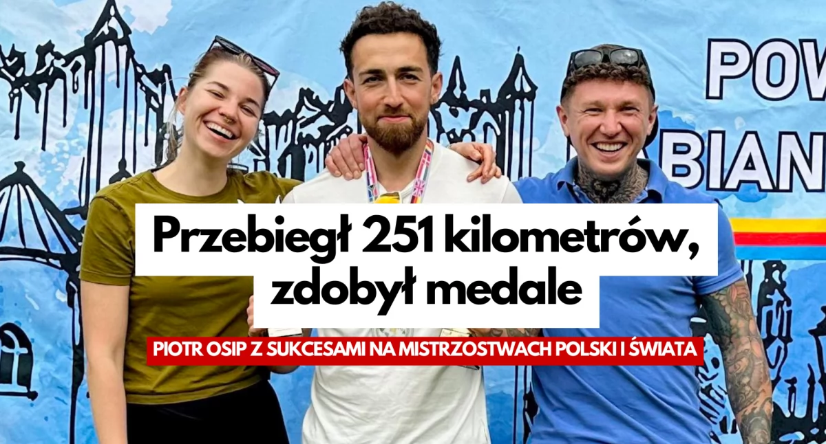 Ultramaraton: Piotr Osip z medalami Mistrzostw Polski i Świata!