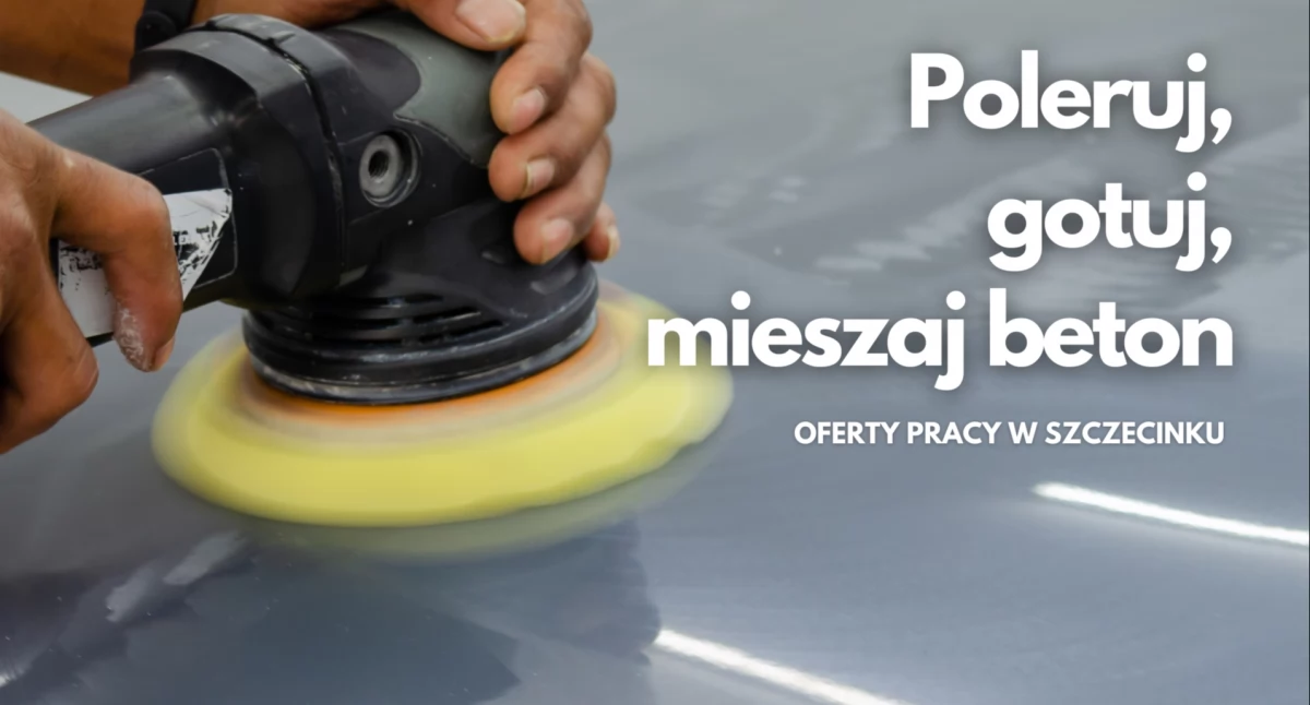Poleruj, gotuj, mieszaj beton. Oferty pracy w Szczecinku