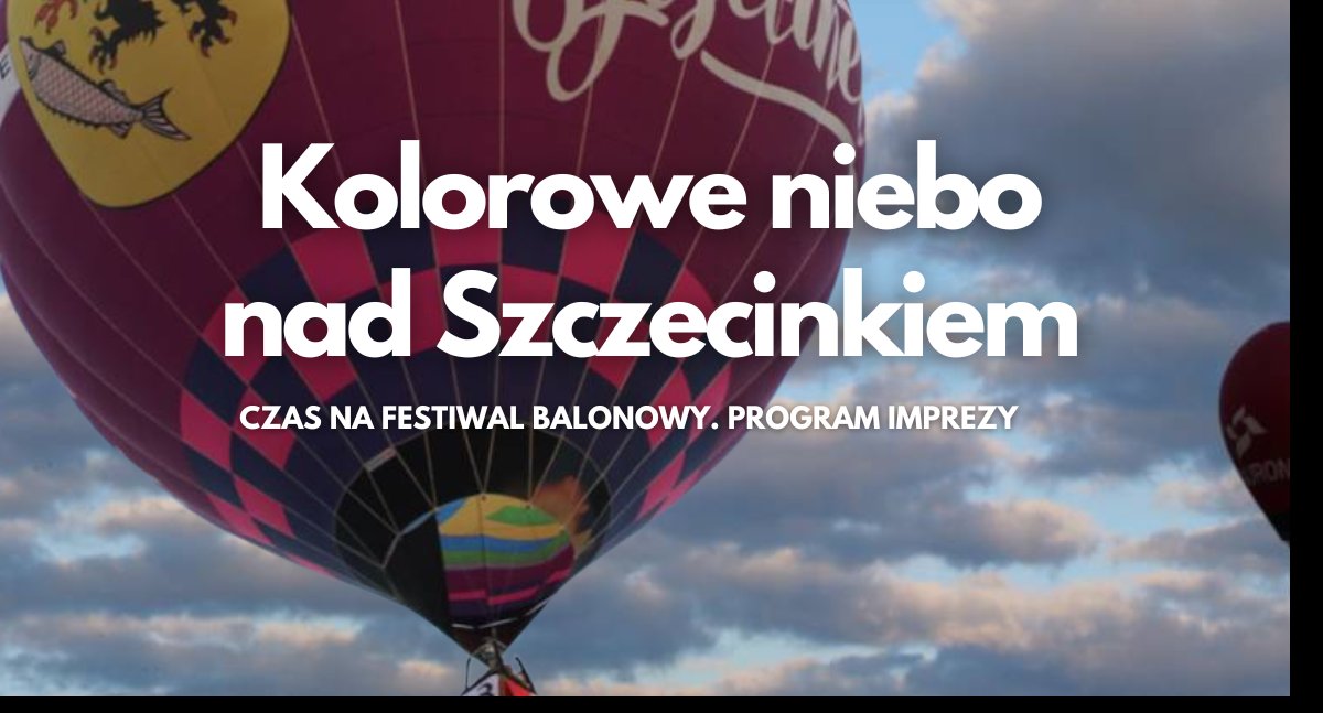 Międzynarodowy Festiwal Balonowy im. Kurta Hummela. Kolorowe niebo nad Szczecinkiem