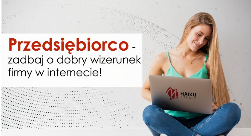 Przedsiębiorco - zadbaj o dobry wizerunek firmy w internecie!
