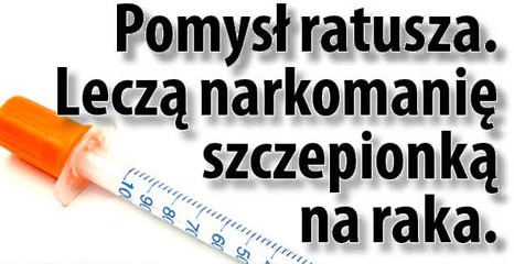 Pomysł ratusza. Leczą narkomanię... szczepionką na raka   