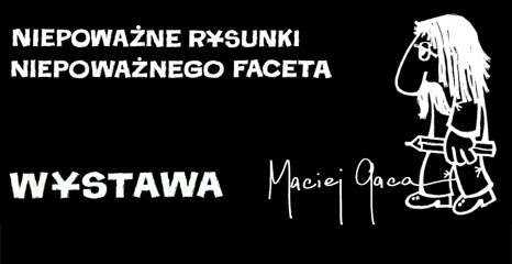 „Niepoważna wystawa niepoważnych rysunków” - zaproszenie na wystawę Macieja Gacy