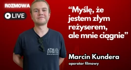 Marcin Kundera, operator filmowy. Jak się to wszystko robi?