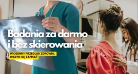 Badania będą bez skierowania. Trzeba się tylko zapisać