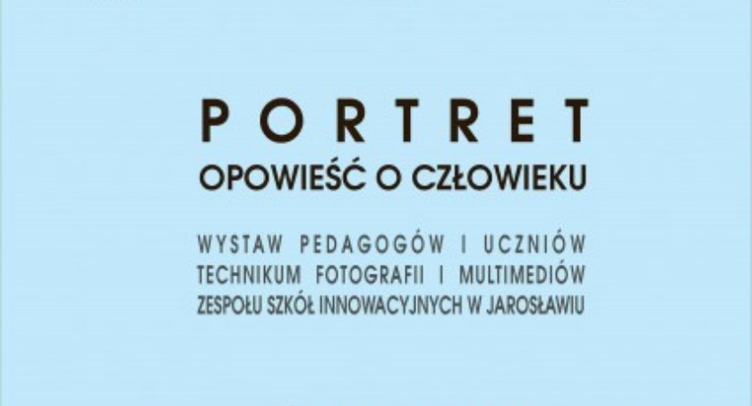  Portret. Opowieść o człowieku - wystawa pedagogów i uczniów Technikum Fotografii i Multimediów Zespołu Szkół Innowacyjnych w Jarosławiu