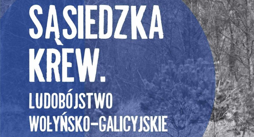 Wernisaż wystawy: „Sąsiedzka krew. Ludobójstwo wołyńsko-galicyjskie 1943–1945”