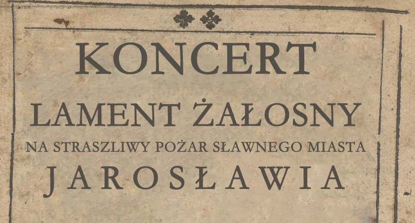 Koncert „Lament żałosny na straszliwy pożar sławnego miasta Jarosławia” - w ramach Jarosławskiego Festiwalu Historycznego Trzy Bramy