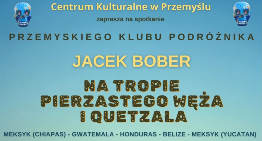 Przemyski Klub Podróżnika -  NA TROPIE PIERZASTEGO WĘŻA I QUETZALA