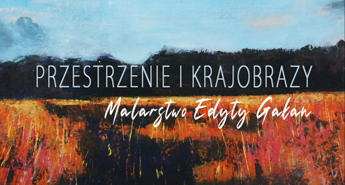 Wystawa malarstwa Edyty Gałan „Przestrzenie i krajobrazy”