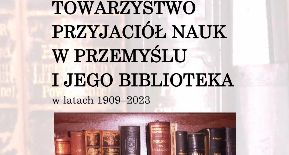 Towarzystwo Przyjaciół Nauk i jego biblioteka w latach 1909-2023