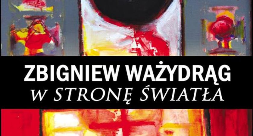 Wystawa „W stronę światła” Zbigniew Ważydrąg