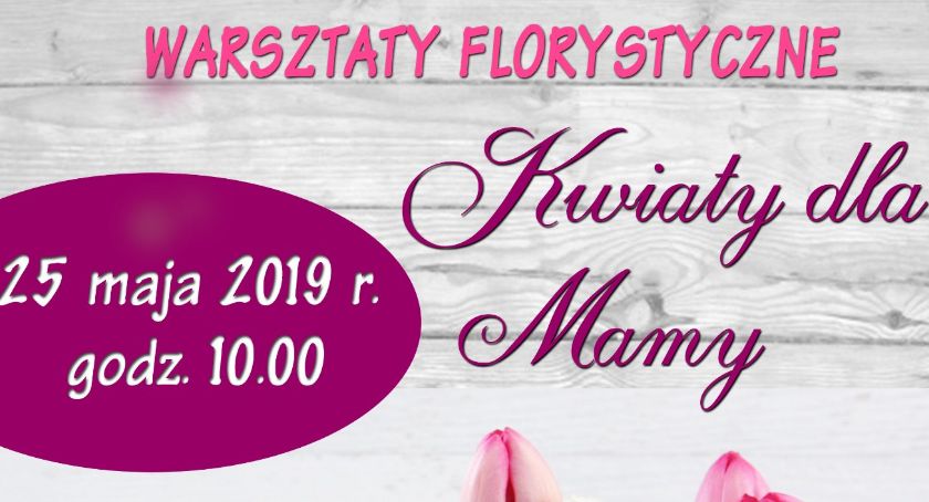 Kwiaty dla Mamy - warsztaty florystyczne 
