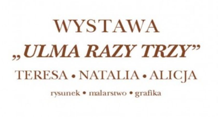 Ulma razy trzy - wernisaż wystawy Teresy, Natalii i Alicji