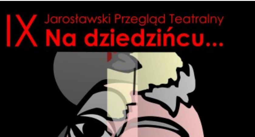 IX Jarosławski Przegląd Teatrów NA DZIEDZIŃCU