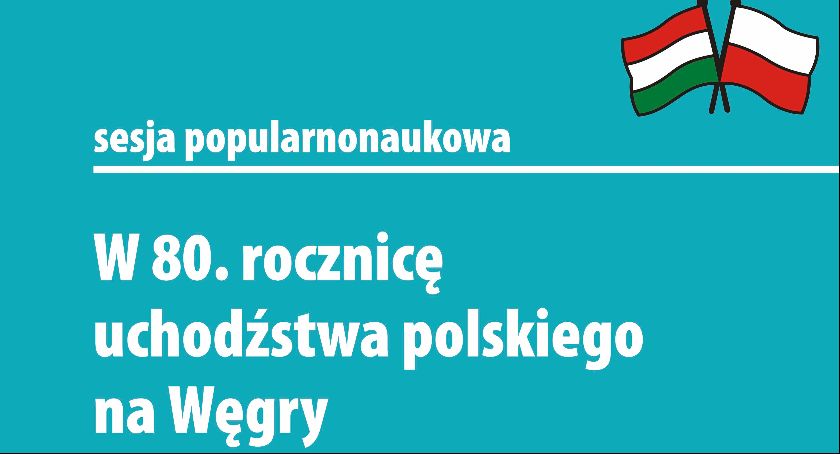 Sesja popularnonaukowa w 80. rocznicę uchodźstwa polskiego na Węgry