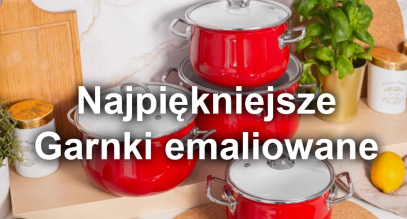 Zalety i wady garnków emaliowanych – czy warto ich używać?