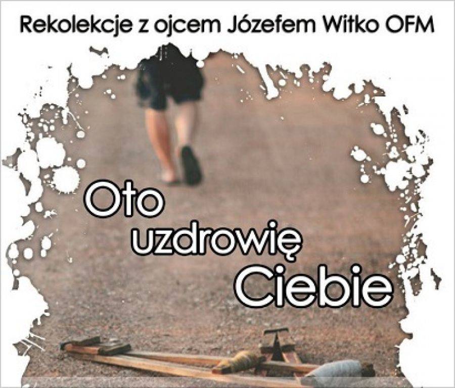 Oto uzdrowię Cię! Ojciec Józef Witko OFM niebawem w Ciechanowcu