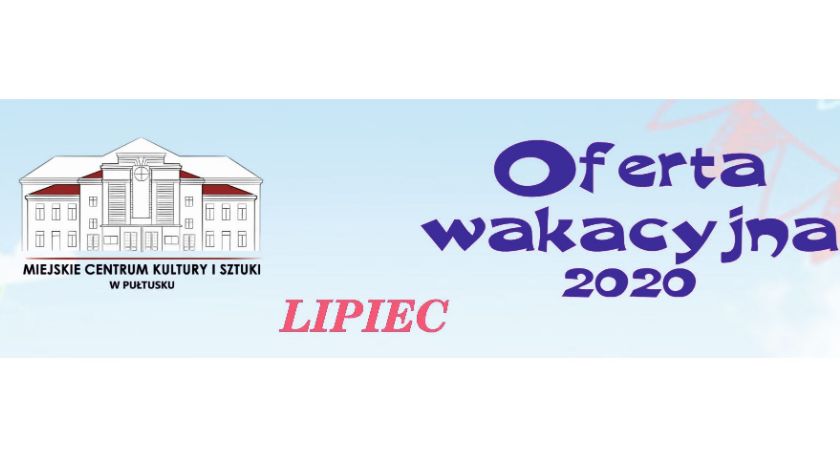 Oferta wakacyjna Miejskiego Centrum Kultury i Sztuki w Pułtusku