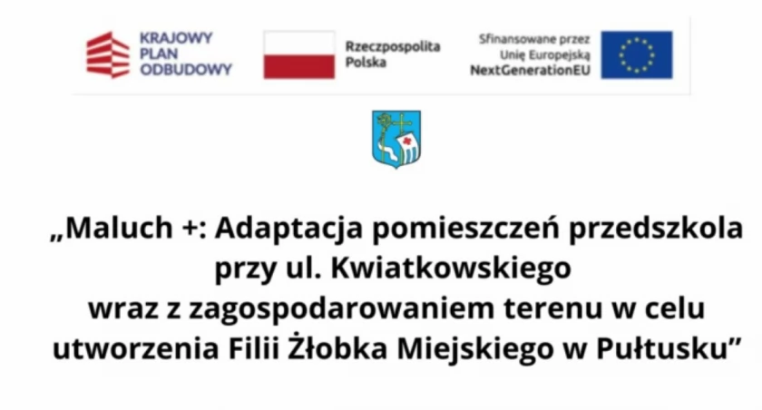 „Maluch +: Adaptacja pomieszczeń przedszkola przy ul. Kwiatkowskiego wraz z zagospodarowaniem terenu w celu utworzenia Filii Żłobka Miejskiego w Pułtusku” .