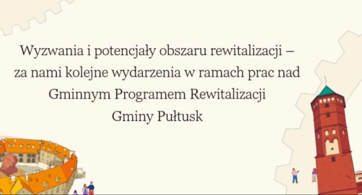 Wyzwania i potencjały obszaru rewitalizacji – za nami kolejne wydarzenia w ramach prac nad Gminnym Programem Rewitalizacji Gminy Pułtusk  