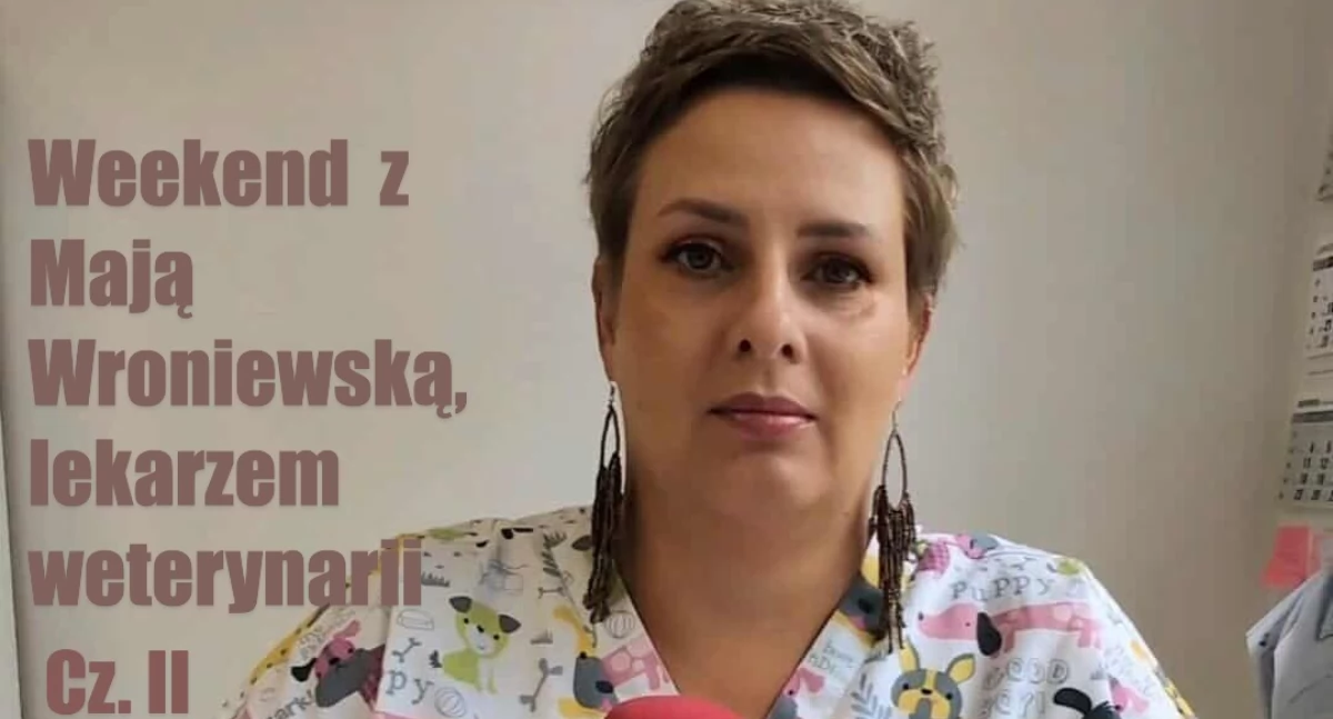 (Nie w) Pakuj się na wakacje! Weekend z Mają Wroniewską, lekarzem weterynarii. Część II