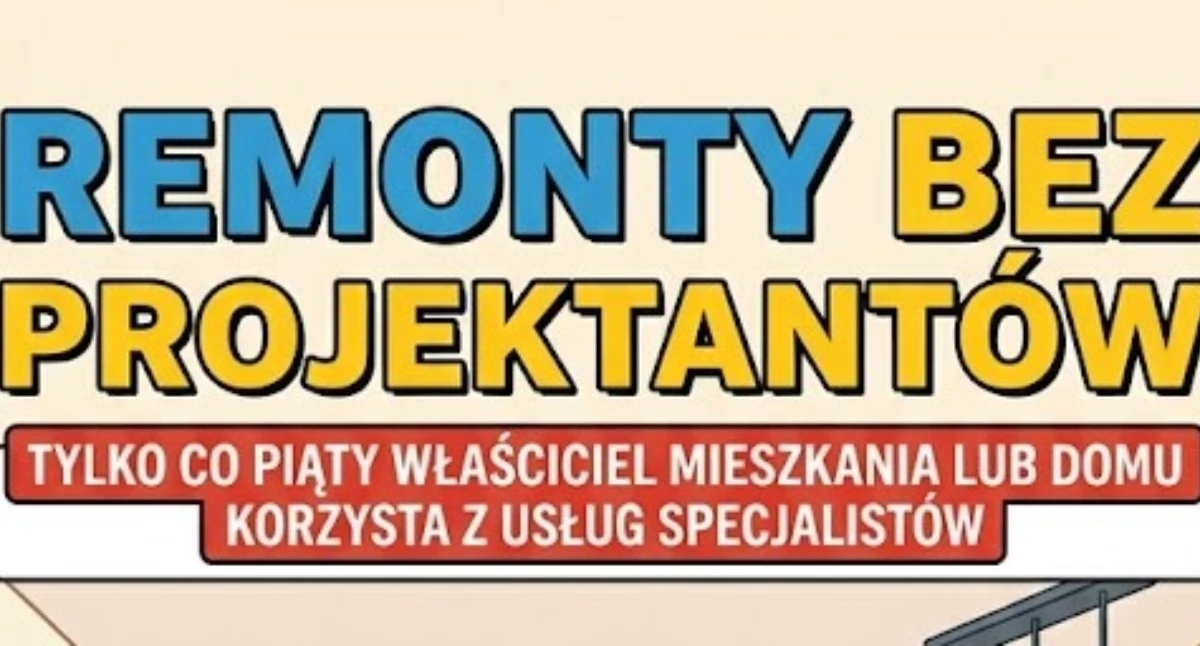 Remonty bez projektantów. Tylko co piąty właściciel mieszkania lub domu korzysta z usług specjalistów