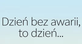 Dzień bez awarii, to dzień…