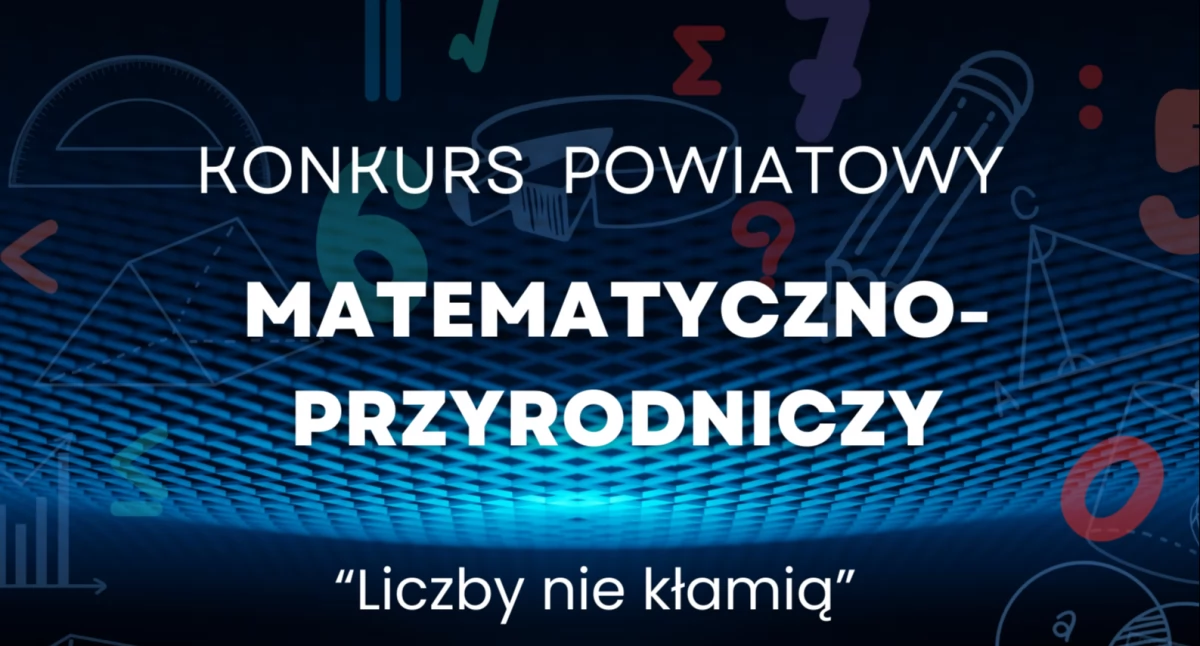 Konkurs Powiatowy Matematyczno-Przyrodniczy „Liczby nie kłamią”