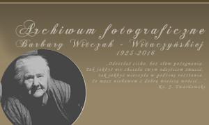 Tworzą archiwum zdjęć Barbary Witaczyńskiej, dzielą się nimi z innymi