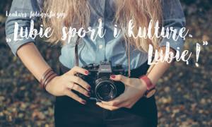 Konkurs fotograficzny „Lubię sport i kulturę. Lubię!”