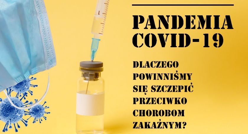 Pandemia COVID-19 – dlaczego powinniśmy się szczepić przeciwko chorobom zakaźnym?