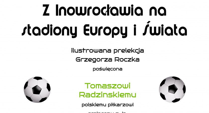 Z Inowrocławia na stadiony Europy i Świata