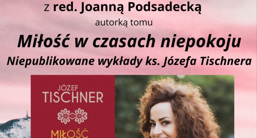 Miłość w czasach niepokoju - spotkanie z red. Joanną Podsadecką