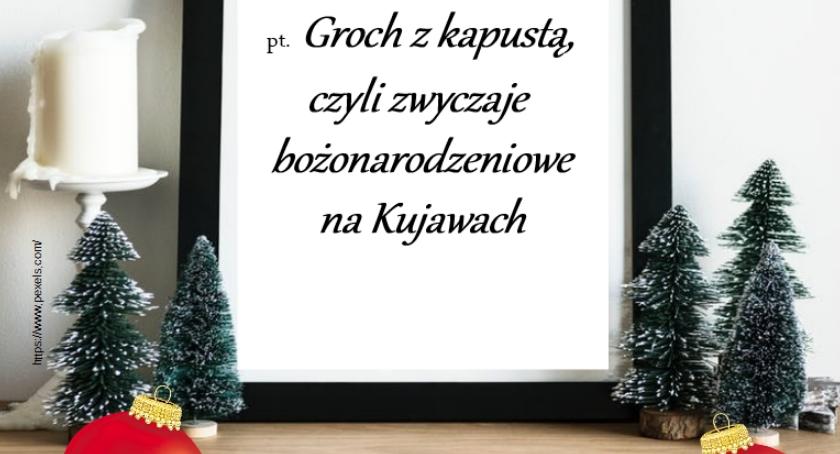 Groch z kapustą, czyli zwyczaje bożonarodzeniowe na Kujawach…