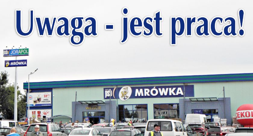 Jest praca w markecie budowlanym MRÓWKA!