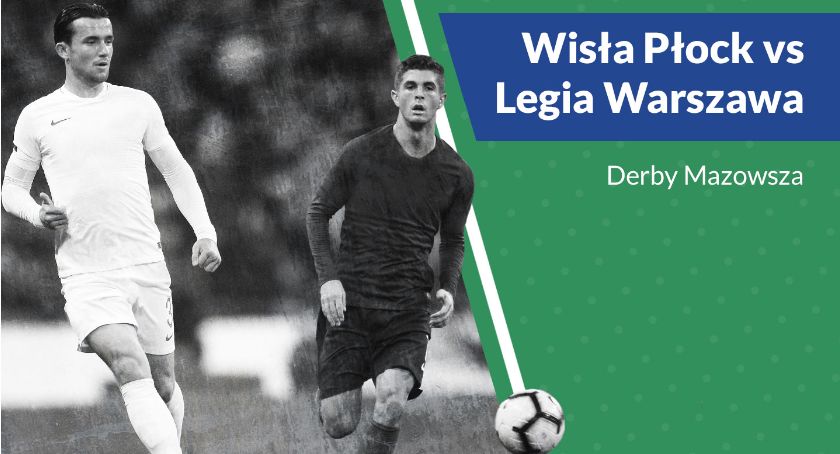 Derby Mazowsza – Wisła Płock vs Legia Warszawa
