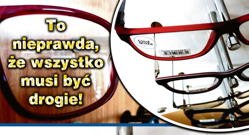 To nieprawda, że okulary muszą być drogie