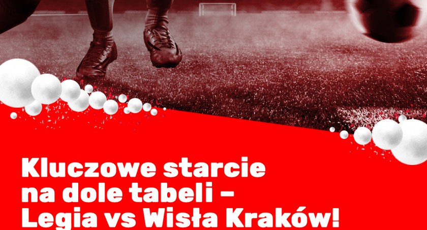 Kluczowe starcie na dole tabeli – Legia vs Wisła Kraków!