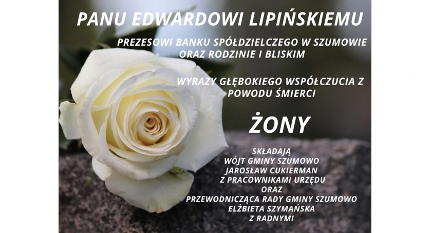 Kondolencje panu Edwardowi Lipińskiemu składają Wójt Gminy Szumowo z pracownikami urzędu oraz Przewodnicząca Rady Gminy Szumowo z radnymi