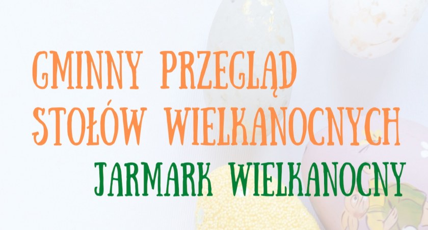 Trwają zapisy na Gminny Przegląd Stołów Wielkanocnych i Jarmark Wielkanocny