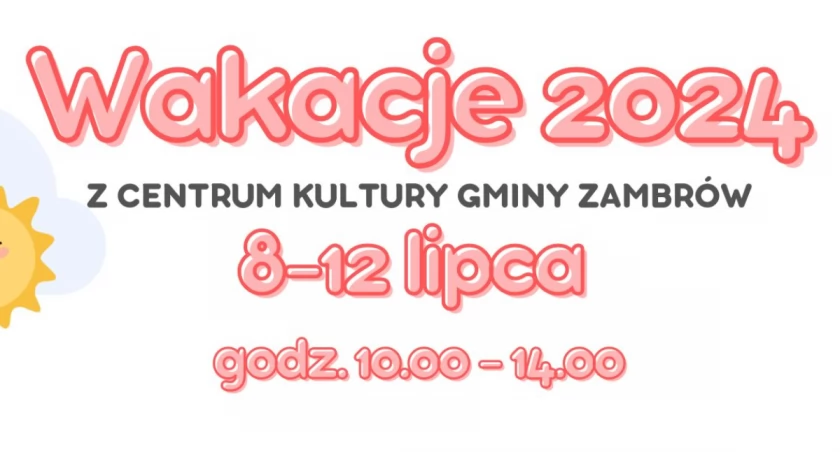 Wakacje 2024 z Centrum Kultury Gminy Zambrów