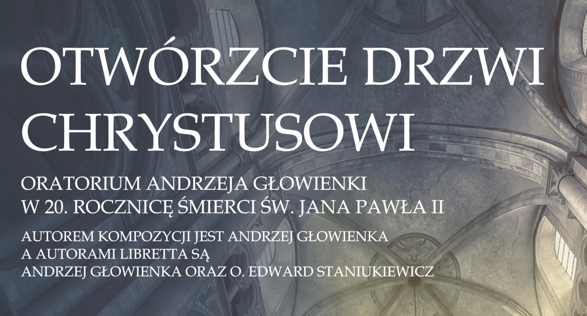 Oratorium „Otwórzcie Drzwi Chrystusowi” w 20. rocznicę śmierci św. Jana Pawła II
