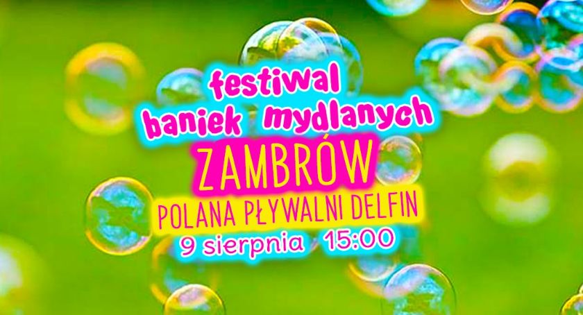 Zapraszamy na Festiwal Baniek Mydlanych w Zambrowie