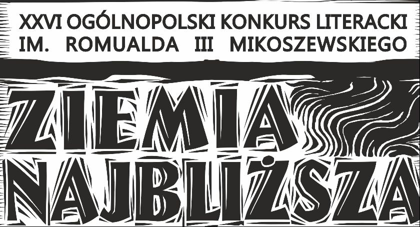 XXVI Ogólnopolski Konkurs Literacki im. Romualda III Mikoszewskiego „Ziemia najbliższa