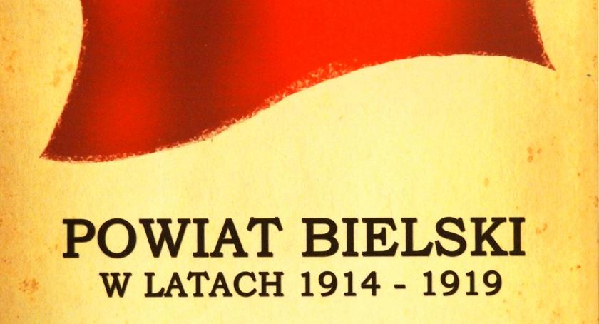  „Ku Niepodległej - Powiat bielski w latach 1914-1919”